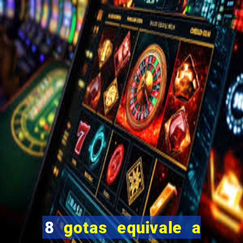 8 gotas equivale a quantos ml